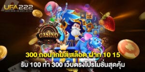 300 ถอน เกมส์ สล็อต ฝาก 10 15 รับ 100 ทํา 300 เว็บตรงโปรโมชั่นสุดคุ้ม