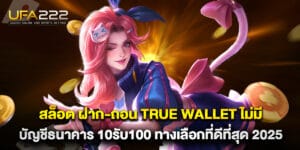 สล็อต ฝาก-ถอน true wallet ไม่มี บัญชีธนาคาร 10รับ100 ทางเลือกที่ดีที่สุด 2025
