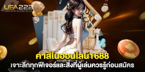 คาสิโนออนไลน์1688-เจาะลึกทุกฟีเจอร์และสิ่งที่ผู้เล่นควรรู้ก่อนสมัคร