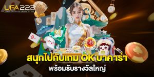 สนุกไปกับเกม-ok-บาคาร่า-พร้อมรับรางวัลใหญ่